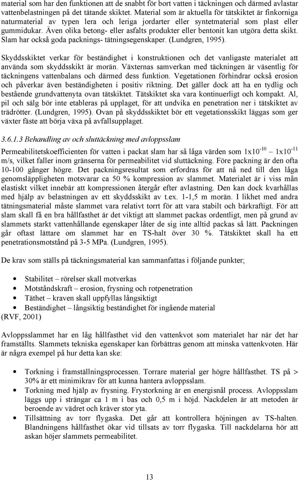 Även olika betong- eller asfalts produkter eller bentonit kan utgöra detta skikt. Slam har också goda packnings- tätningsegenskaper. (Lundgren, 1995).