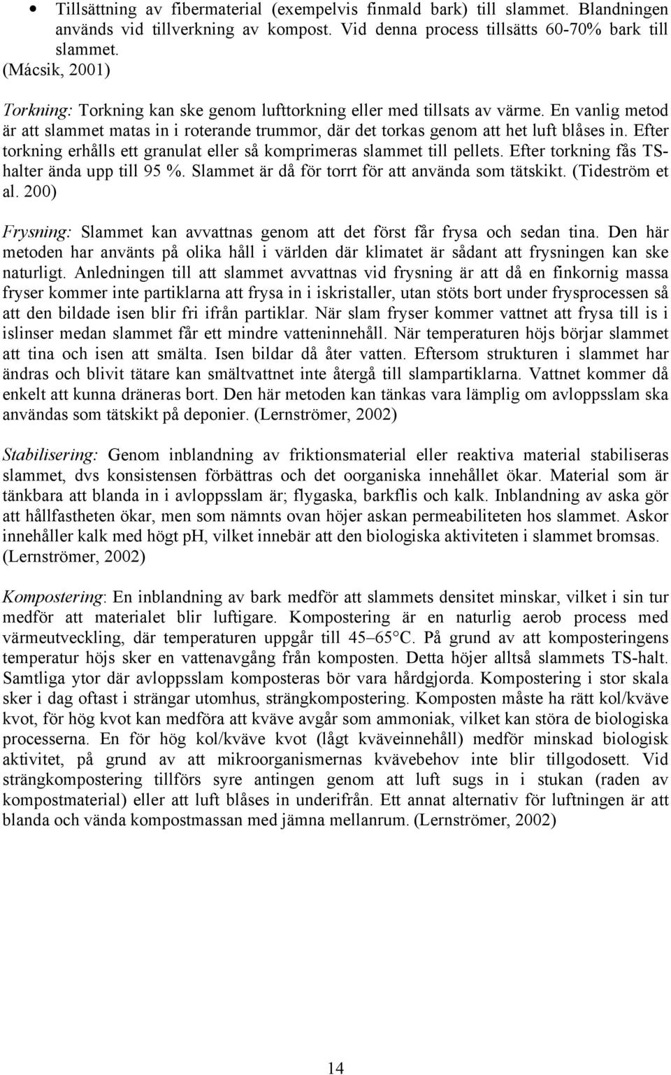 Efter torkning erhålls ett granulat eller så komprimeras slammet till pellets. Efter torkning fås TShalter ända upp till 95 %. Slammet är då för torrt för att använda som tätskikt. (Tideström et al.