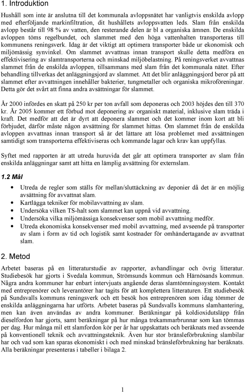 De enskilda avloppen töms regelbundet, och slammet med den höga vattenhalten transporteras till kommunens reningsverk.