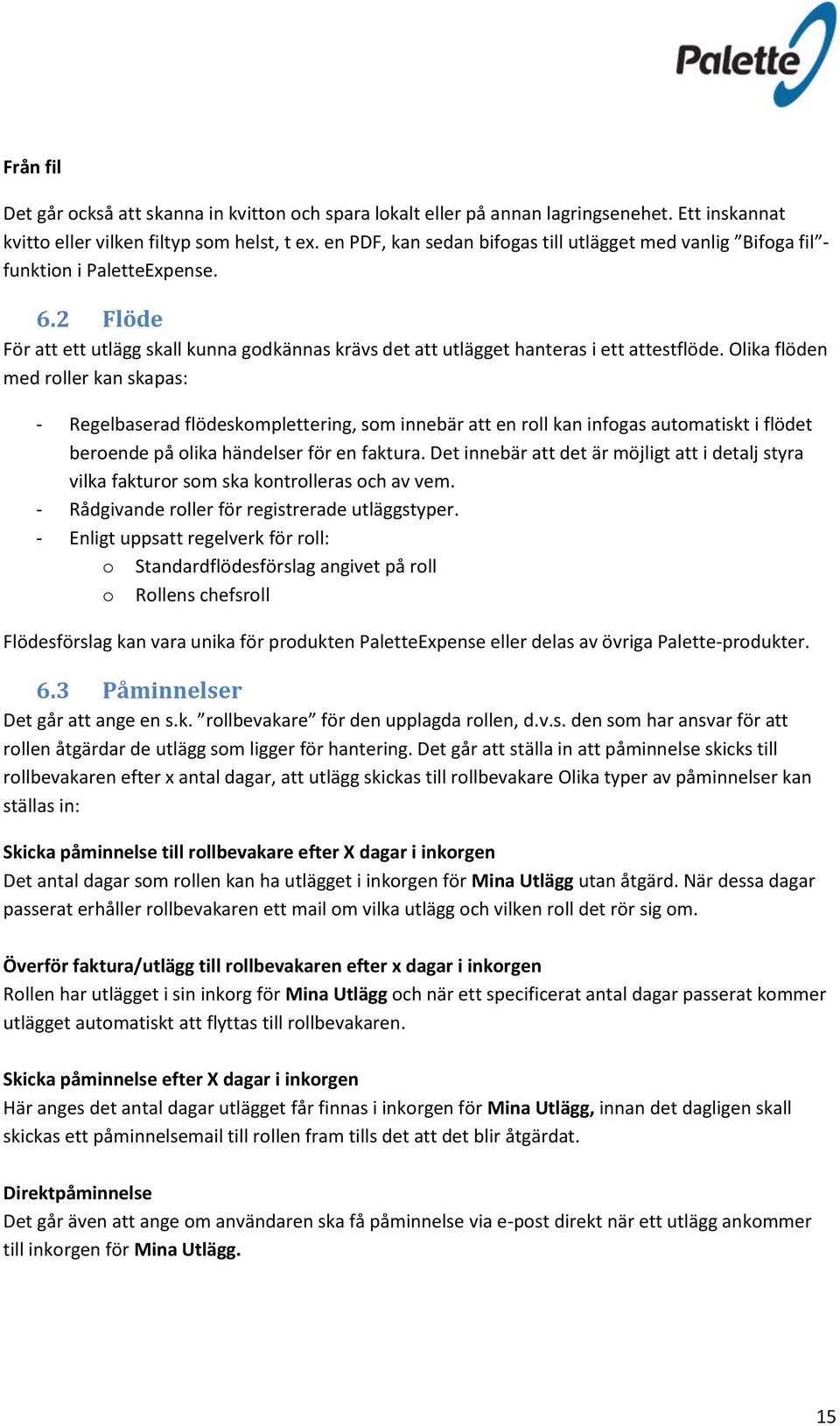 Olika flöden med roller kan skapas: - Regelbaserad flödeskomplettering, som innebär att en roll kan infogas automatiskt i flödet beroende på olika händelser för en faktura.