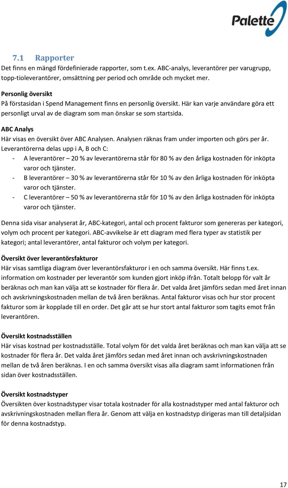 ABC Analys Här visas en översikt över ABC Analysen. Analysen räknas fram under importen och görs per år.