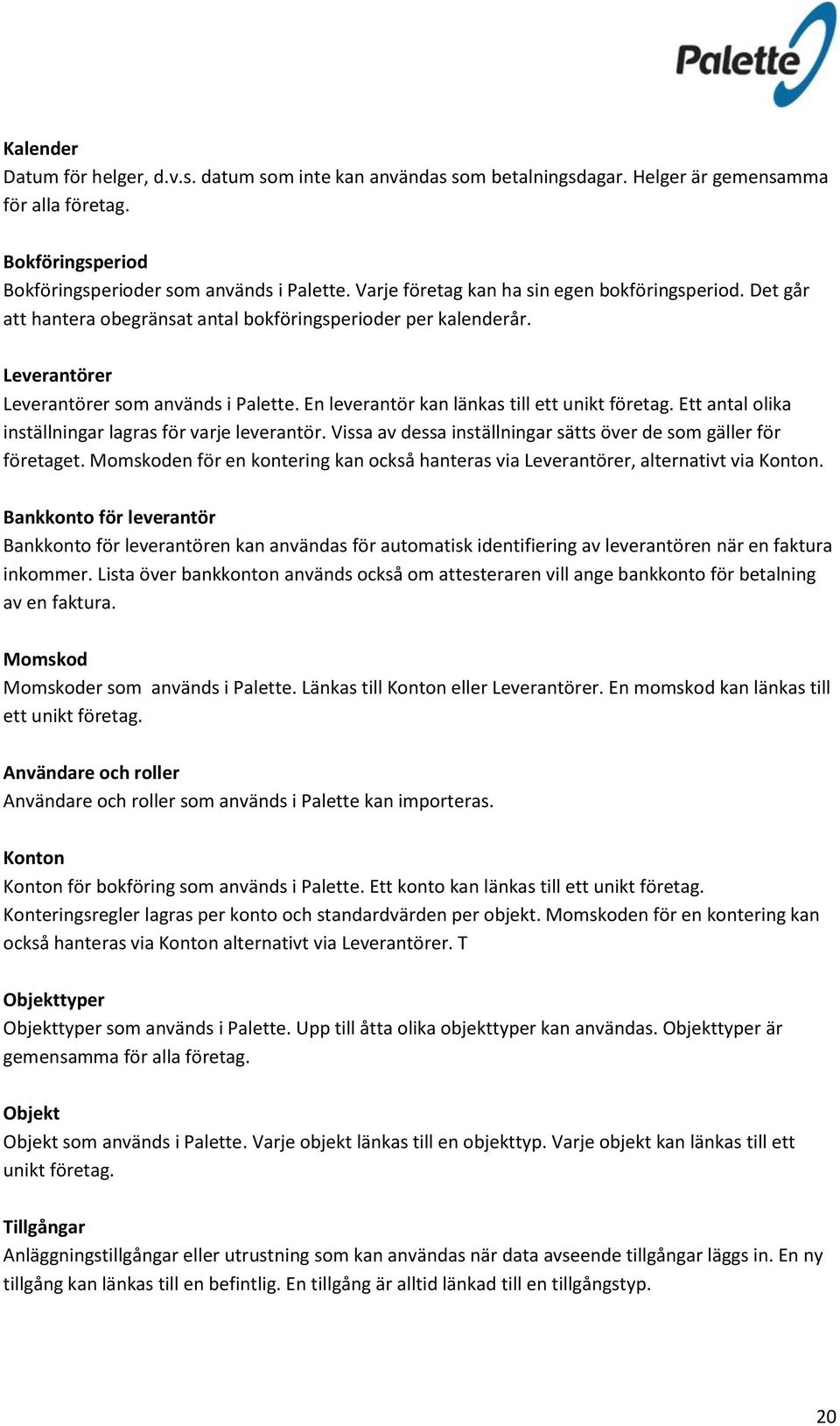 En leverantör kan länkas till ett unikt företag. Ett antal olika inställningar lagras för varje leverantör. Vissa av dessa inställningar sätts över de som gäller för företaget.