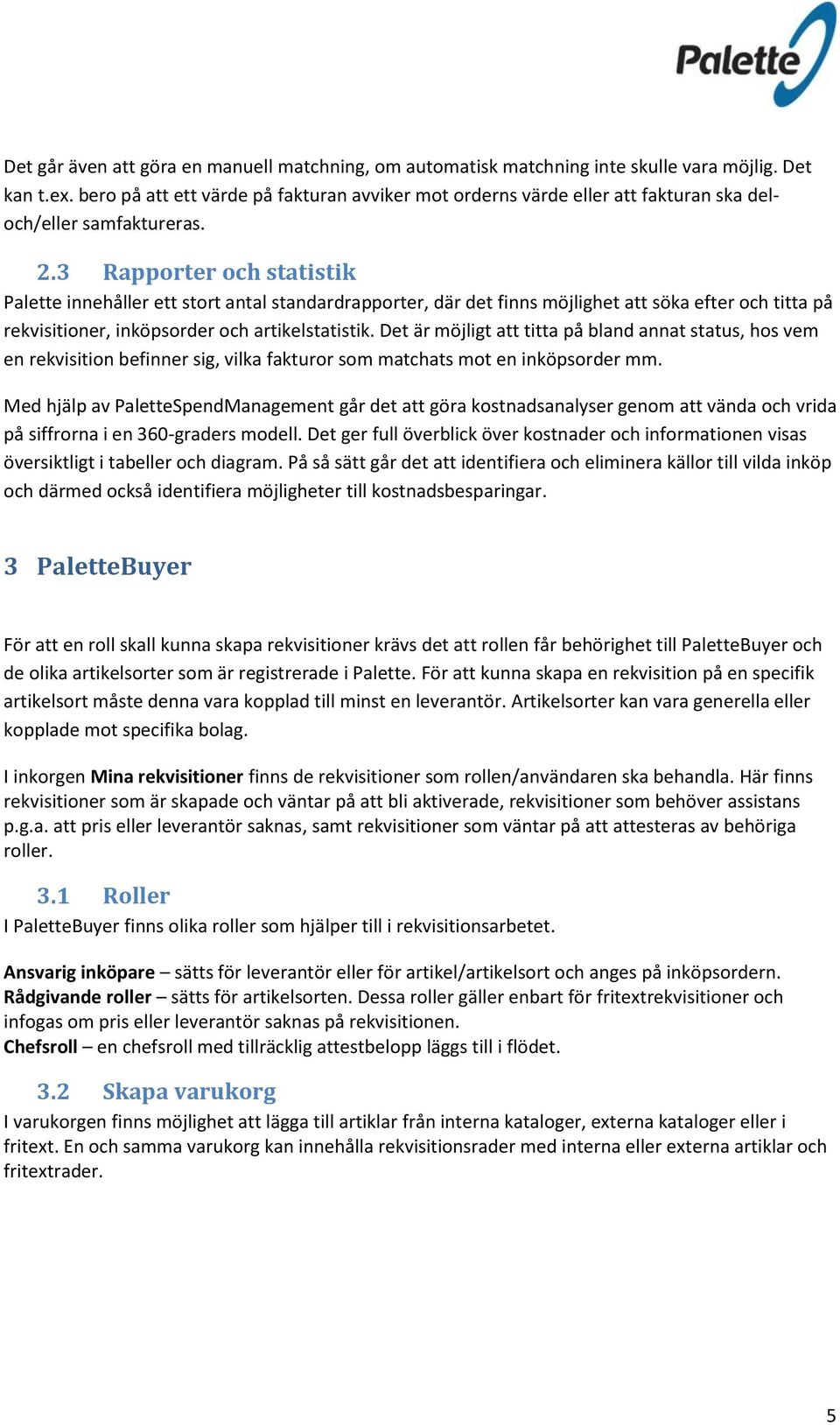 3 Rapporter och statistik Palette innehåller ett stort antal standardrapporter, där det finns möjlighet att söka efter och titta på rekvisitioner, inköpsorder och artikelstatistik.