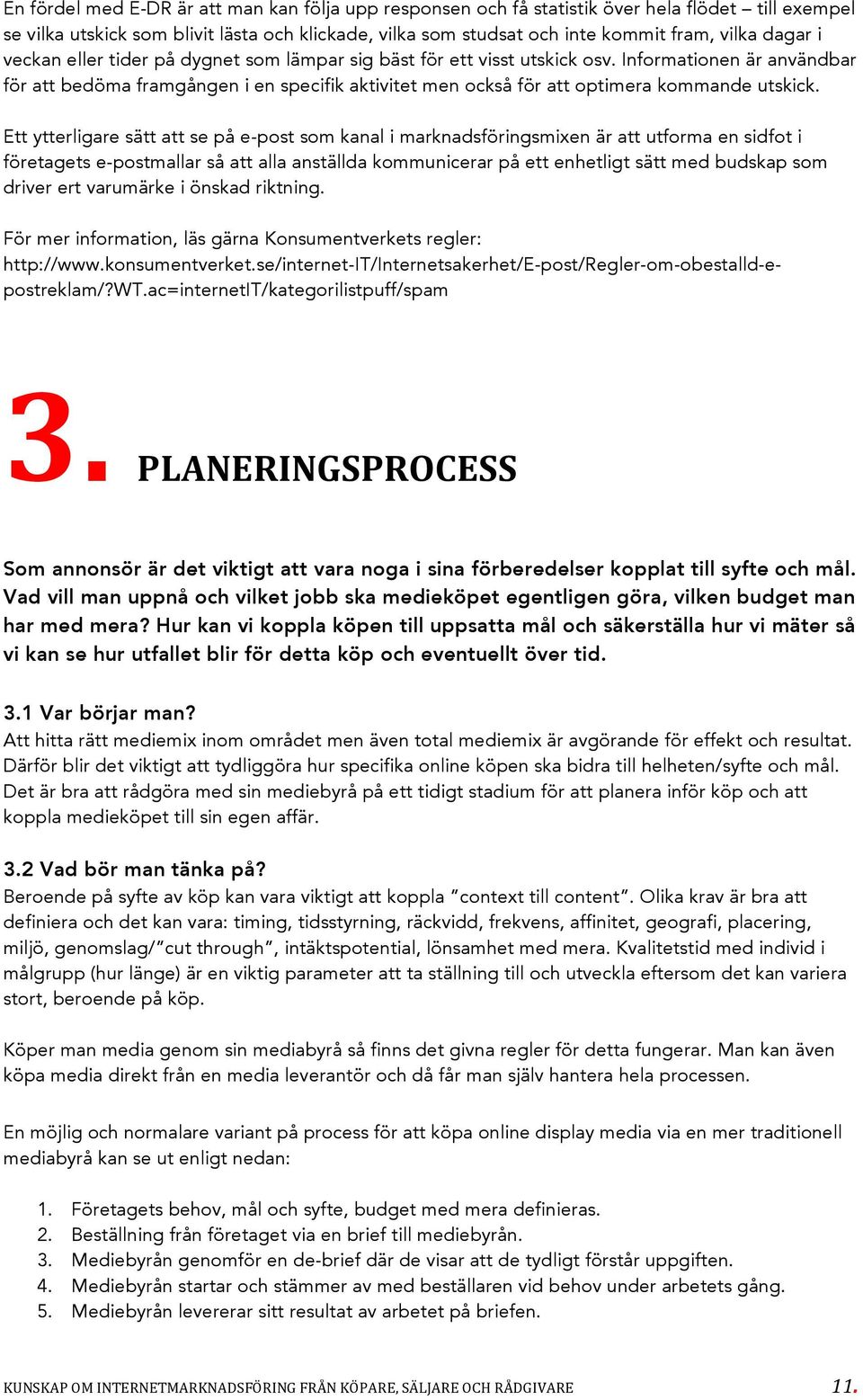 Informationen är användbar för att bedöma framgången i en specifik aktivitet men också för att optimera kommande utskick.