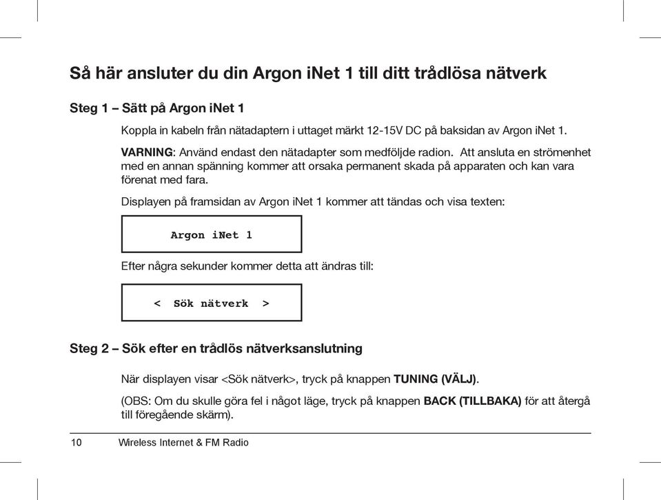 Displayen på framsidan av Argon inet 1 kommer att tändas och visa texten: Argon inet 1 Efter några sekunder kommer detta att ändras till: < Sök nätverk > Steg 2 Sök efter en trådlös