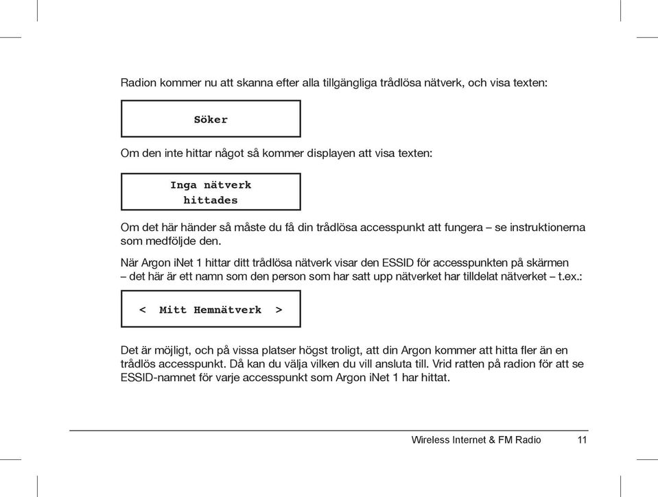 När Argon inet 1 hittar ditt trådlösa nätverk visar den ESSID för accesspunkten på skärmen det här är ett namn som den person som har satt upp nätverket har tilldelat nätverket t.ex.