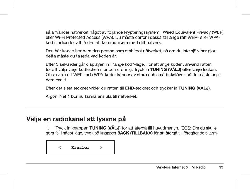 Den här koden har bara den person som etablerat nätverket, så om du inte själv har gjort detta måste du ta reda vad koden är. Efter 3 sekunder går displayen in i ange kod -läge.