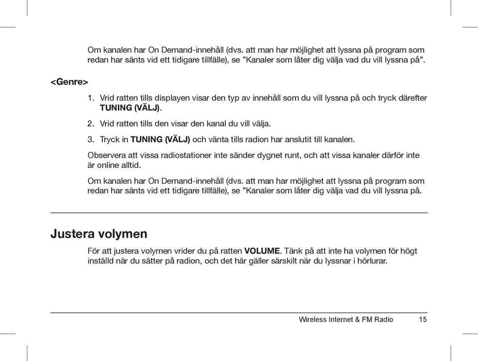 Tryck in TUNING (VÄLJ) och vänta tills radion har anslutit till kanalen. Observera att vissa radiostationer inte sänder dygnet runt, och att vissa kanaler därför inte är online alltid.