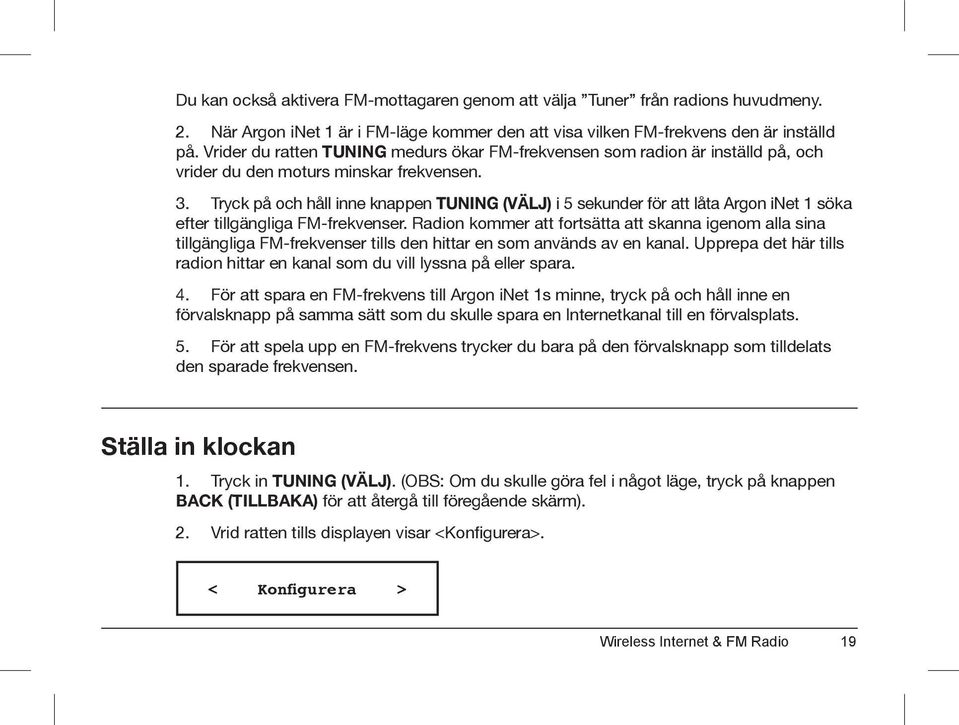 Tryck på och håll inne knappen TUNING (VÄLJ) i 5 sekunder för att låta Argon inet 1 söka efter tillgängliga FM-frekvenser.