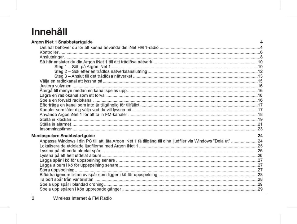 ..16 Återgå till menyn medan en kanal spelas upp...16 Lagra en radiokanal som ett förval...16 Spela en förvald radiokanal...16 Efterfråga en kanal som inte är tillgänglig för tillfället.