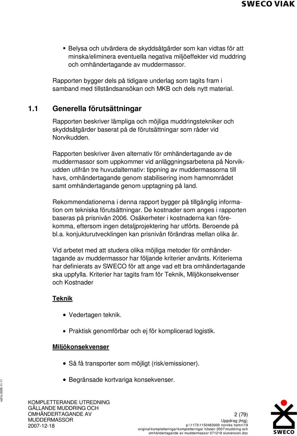 1 Generella förutsättningar Rapporten beskriver lämpliga och möjliga muddringstekniker och skyddsåtgärder baserat på de förutsättningar som råder vid Norvikudden.