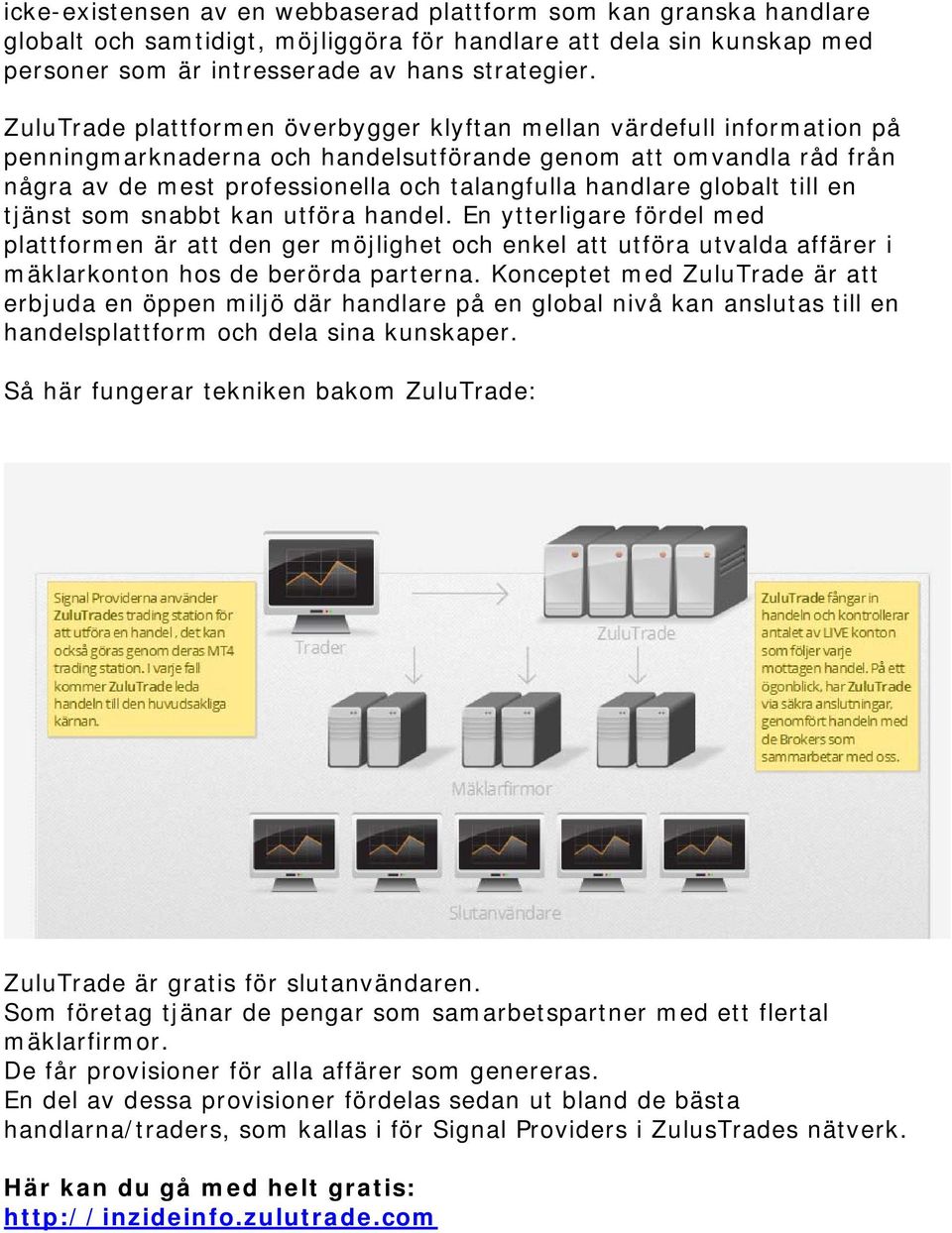 globalt till en tjänst som snabbt kan utföra handel. En ytterligare fördel med plattformen är att den ger möjlighet och enkel att utföra utvalda affärer i mäklarkonton hos de berörda parterna.