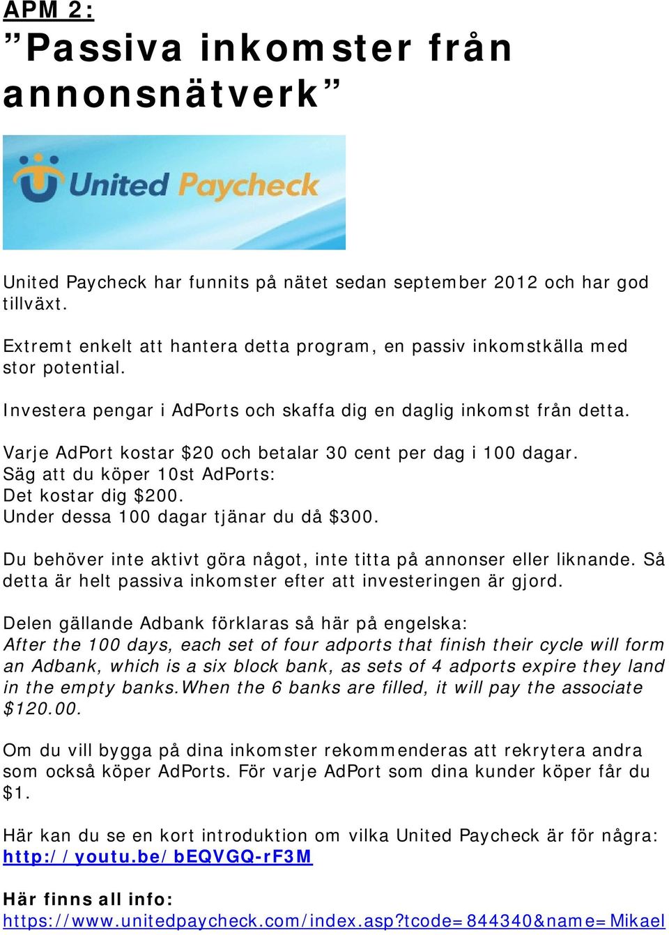 Varje AdPort kostar $20 och betalar 30 cent per dag i 100 dagar. Säg att du köper 10st AdPorts: Det kostar dig $200. Under dessa 100 dagar tjänar du då $300.