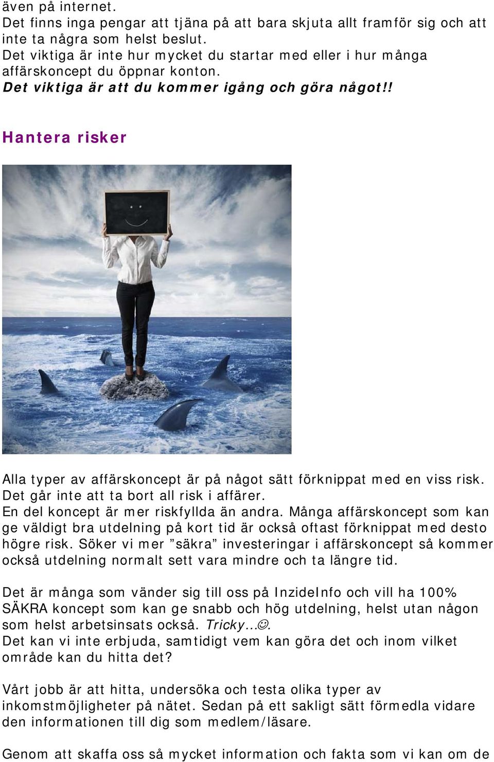 ! Hantera risker Alla typer av affärskoncept är på något sätt förknippat med en viss risk. Det går inte att ta bort all risk i affärer. En del koncept är mer riskfyllda än andra.