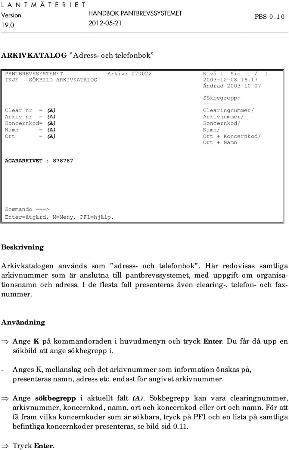 : 878787 Enter=åtgärd, M=Meny, PF1=hjälp. Beskrivning Arkivkatalogen används som adress- och telefonbok.