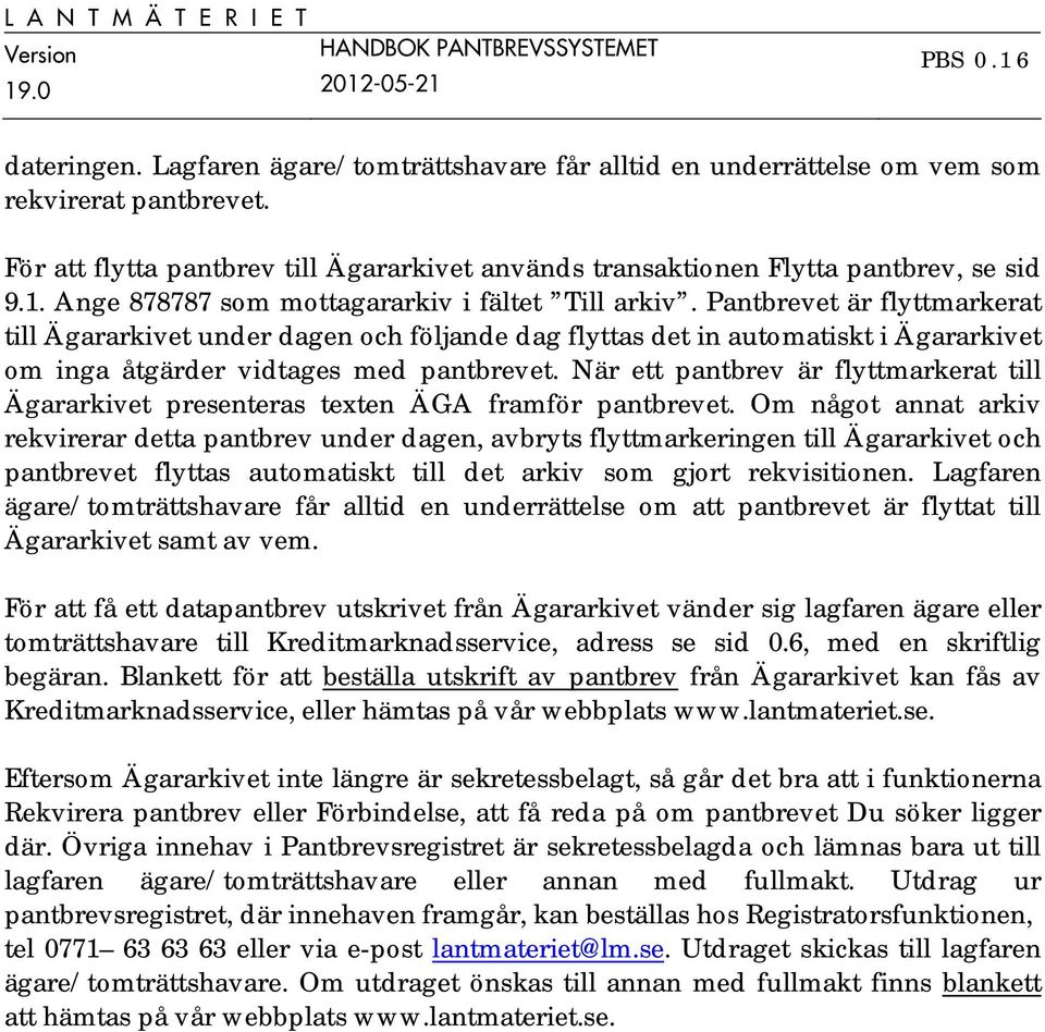 Pantbrevet är flyttmarkerat till Ägararkivet under dagen och följande dag flyttas det in automatiskt i Ägararkivet om inga åtgärder vidtages med pantbrevet.