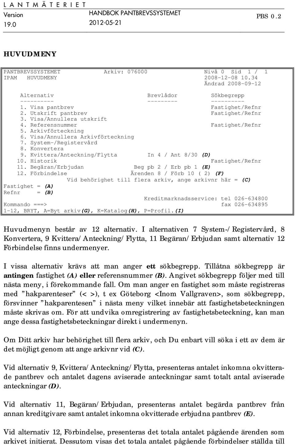 System-/Registervård 8. Konvertera 9. Kvittera/Anteckning/Flytta In 4 / Ant 8/30 (D) 10. Historik Fastighet/Refnr 11. Begäran/Erbjudan Beg pb 2 / Erb pb 1 (E) 12.