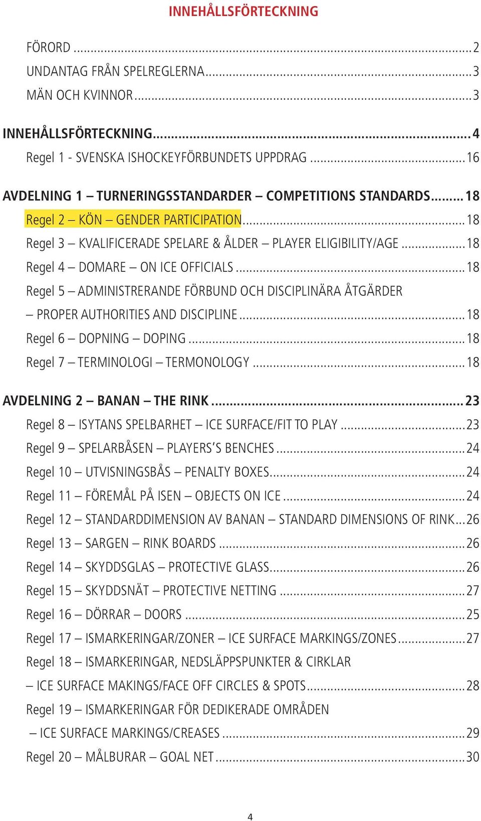 ..18 Regel 5 ADMINISTRERANDE FÖRBUND OCH DISCIPLINÄRA ÅTGÄRDER PROPER AUTHORITIES AND DISCIPLINE...18 Regel 6 DOPNING DOPING...18 Regel 7 TERMINOLOGI TERMONOLOGY...18 AVDELNING 2 BANAN THE RINK.