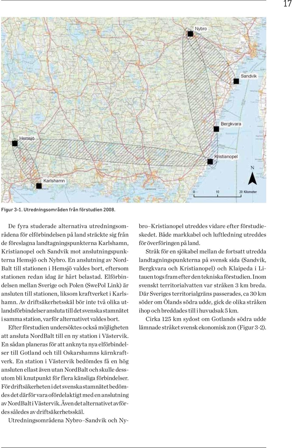 och Nybro. En anslutning av Nord- Balt till stationen i Hemsjö valdes bort, eftersom stationen redan idag är hårt belastad.