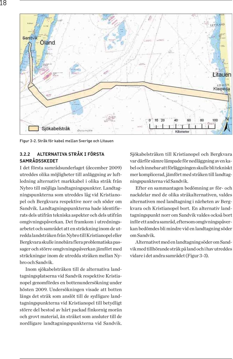 2 ALTERNATIVA STRÅK I FÖRSTA SAMRÅDSSKEDET I det första samrådsunderlaget (december 2009) utreddes olika möjligheter till anläggning av luftledning alternativt markkabel i olika stråk från Nybro till