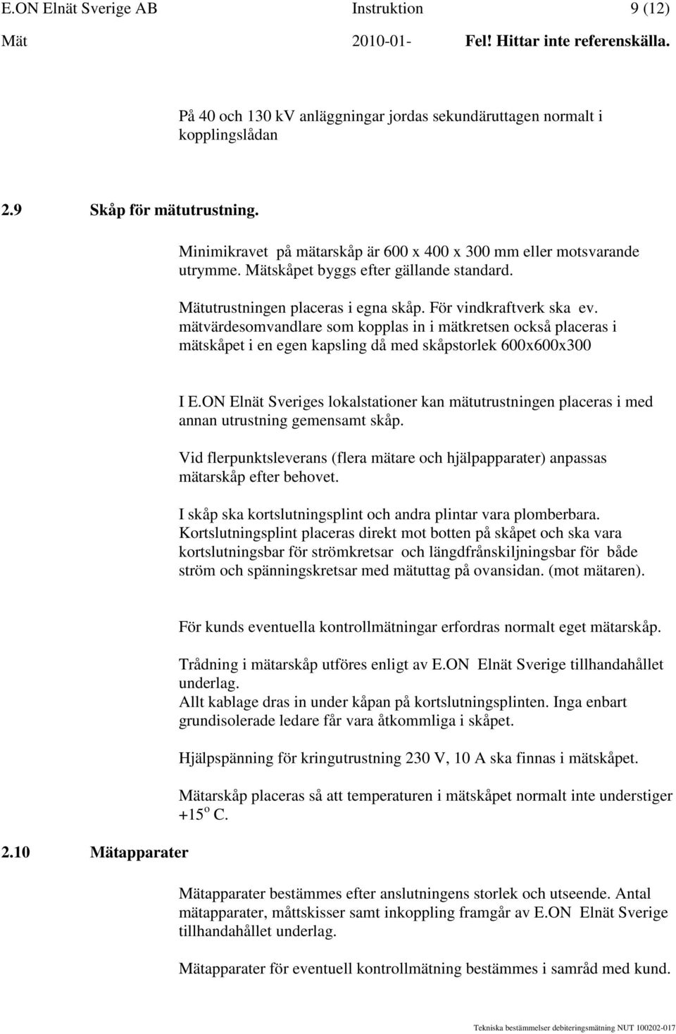 mätvärdesomvandlare som kopplas in i mätkretsen också placeras i mätskåpet i en egen kapsling då med skåpstorlek 600x600x300 I E.