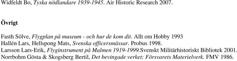 Allt om Hobby 1993 Hallén Lars, Hellspong Mats, Svenska officersmässar. Probus 1998.