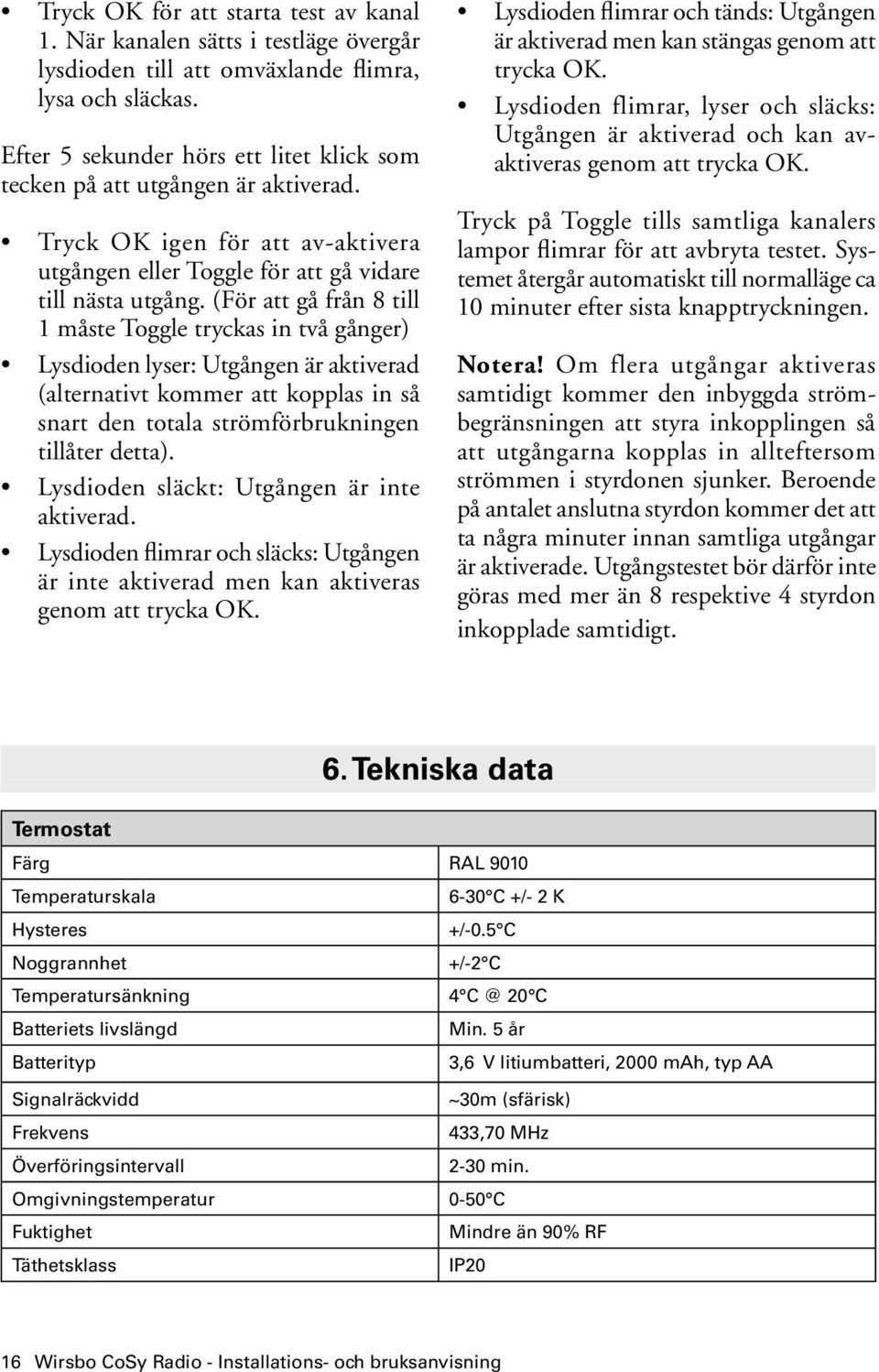 (För att gå från 8 till 1 måste Toggle tryckas in två gånger) Lysdioden lyser: Utgången är aktiverad (alternativt kommer att kopplas in så snart den totala strömförbrukningen tillåter detta).