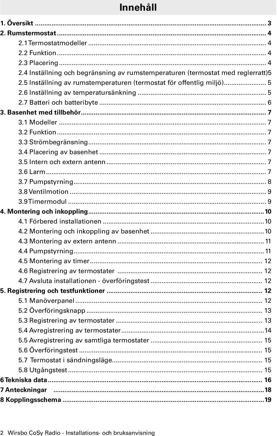 .. 7 3.3 Strömbegränsning... 7 3.4 Placering av basenhet... 7 3.5 Intern och extern antenn... 7 3.6 Larm... 7 3.7 Pumpstyrning... 8 3.8 Ventilmotion... 9 3.9 Timermodul... 9 4.