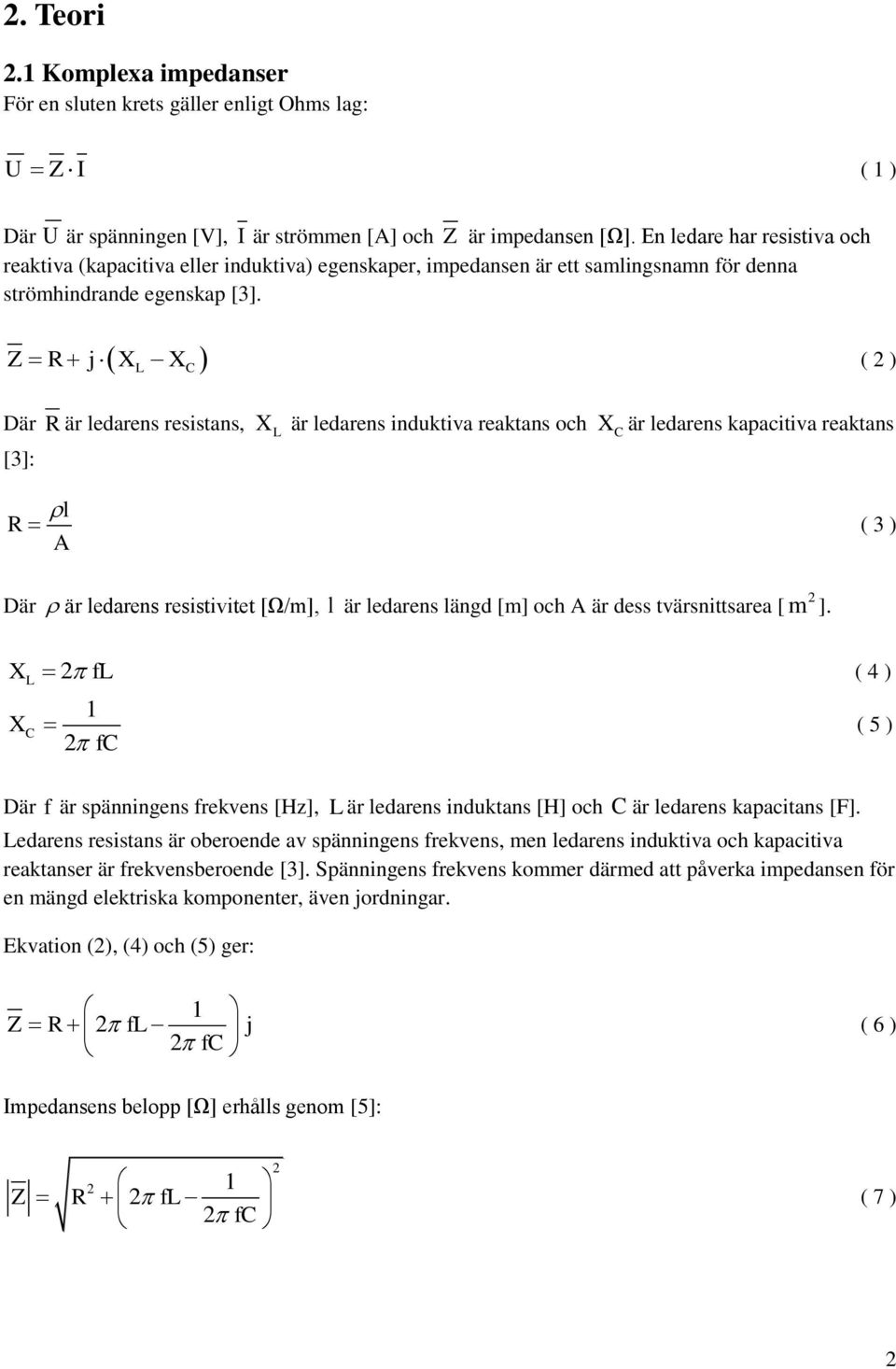 L C Z R j X X ( 2 ) Där R är ledarens resistans, [3]: X L är ledarens induktiva reaktans och X C är ledarens kapacitiva reaktans l R ( 3 ) A 2 Där är ledarens resistivitet [Ω/m], l är ledarens längd