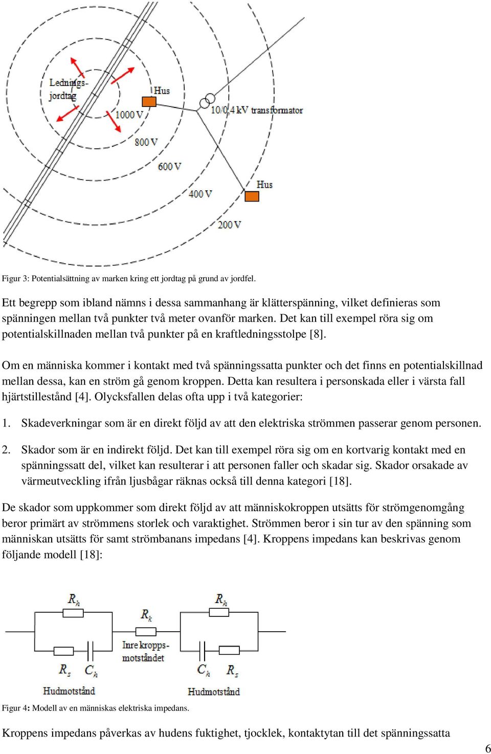 Det kan till exempel röra sig om potentialskillnaden mellan två punkter på en kraftledningsstolpe [8].