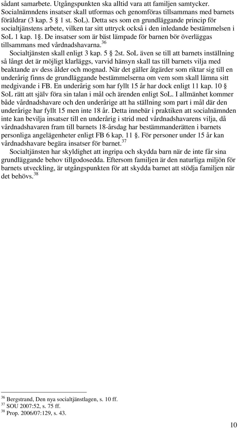 kap. 1. De insatser som är bäst lämpade för barnen bör överläggas tillsammans med vårdnadshavarna. 36 Socialtjänsten skall enligt 3 kap. 5 2st.