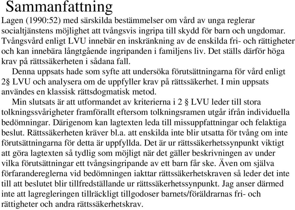 Det ställs därför höga krav på rättssäkerheten i sådana fall. Denna uppsats hade som syfte att undersöka förutsättningarna för vård enligt 2 LVU och analysera om de uppfyller krav på rättssäkerhet.