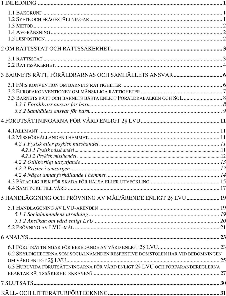 3 BARNETS RÄTT OCH BARNETS BÄSTA ENLIGT FÖRÄLDRABALKEN OCH SOL... 8 3.3.1 Föräldrars ansvar för barn... 8 3.3.2 Samhällets ansvar för barn... 9 4 FÖRUTSÄTTNINGARNA FÖR VÅRD ENLIGT 2 LVU... 11 4.