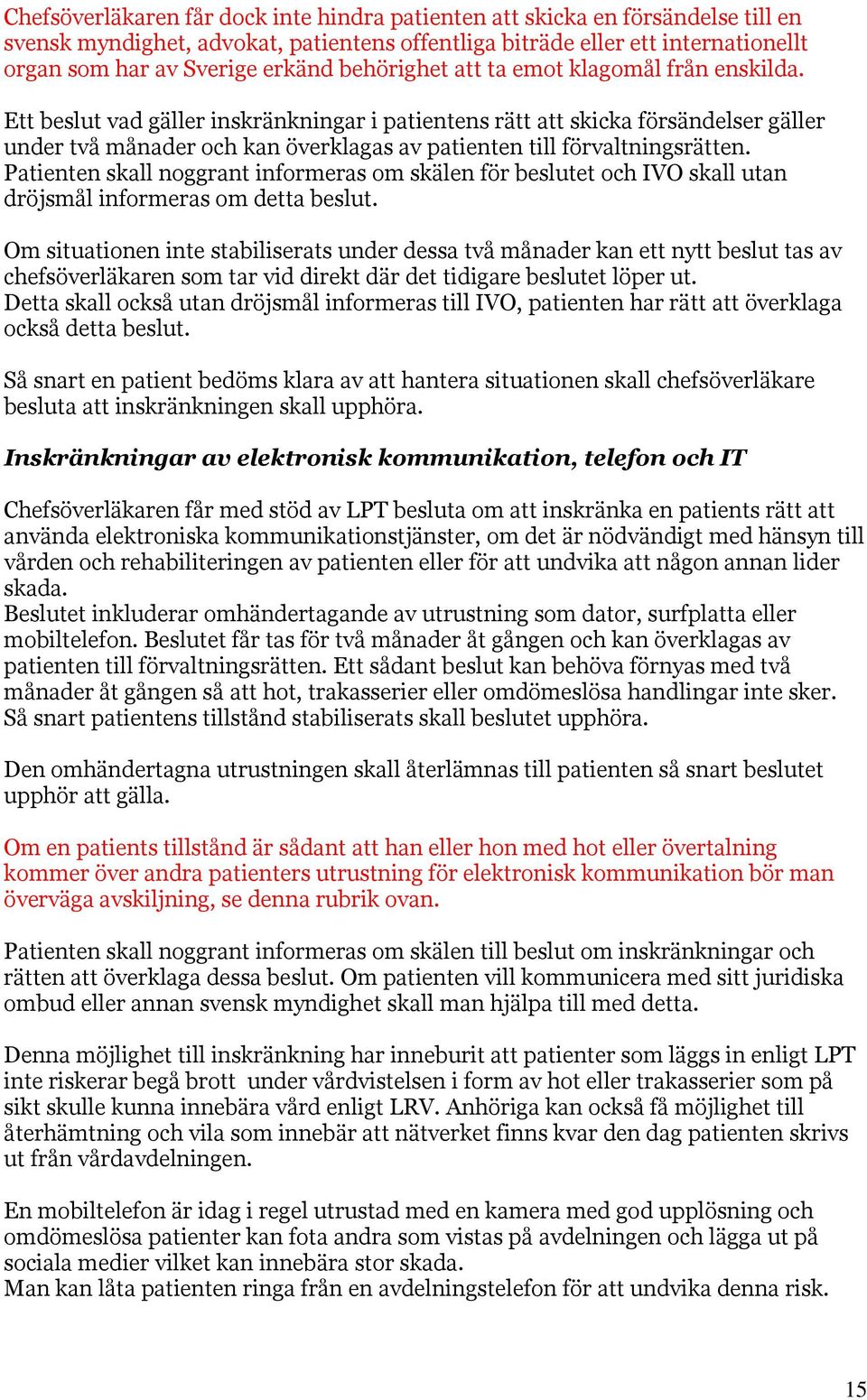 Ett beslut vad gäller inskränkningar i patientens rätt att skicka försändelser gäller under två månader och kan överklagas av patienten till förvaltningsrätten.