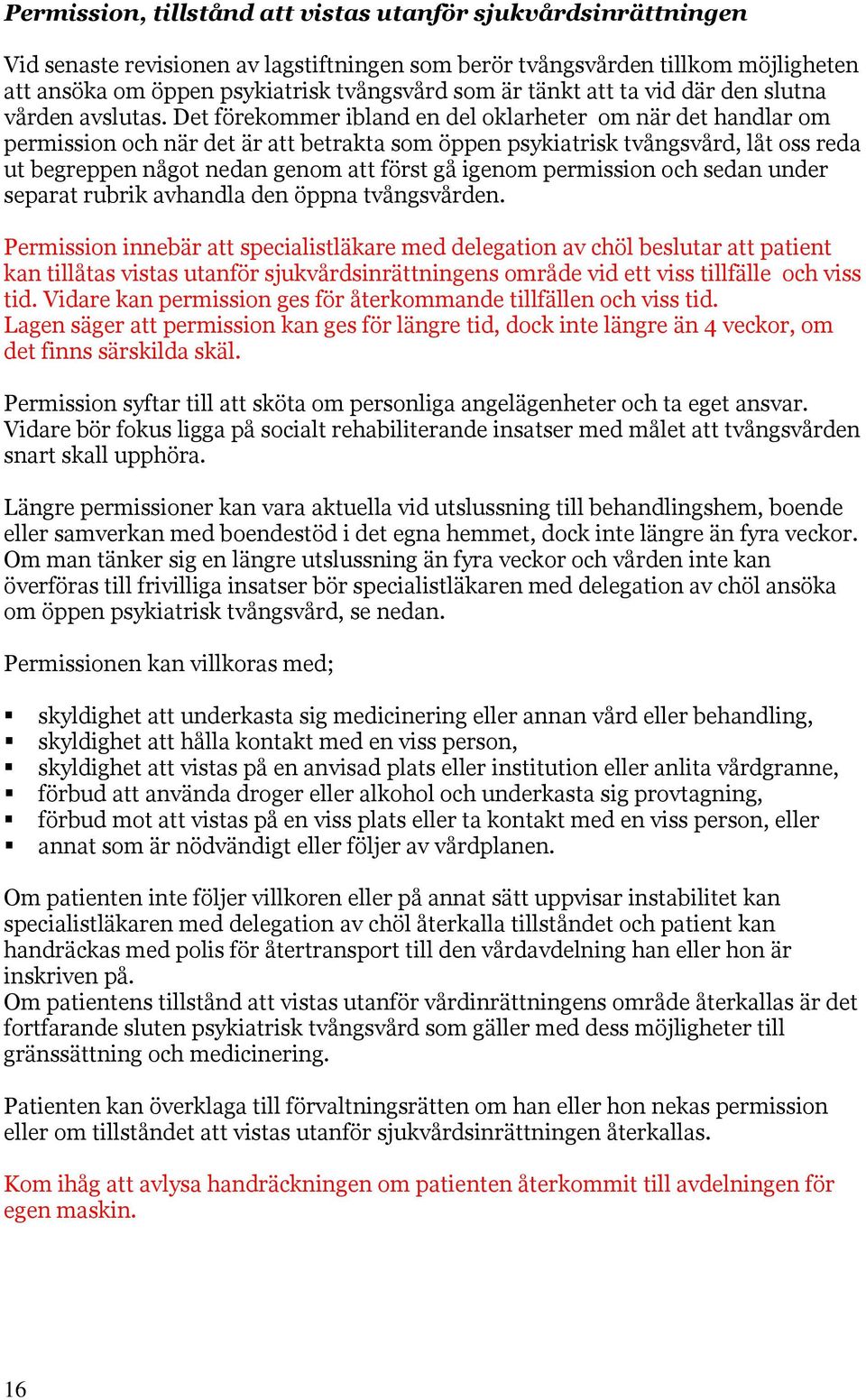 Det förekommer ibland en del oklarheter om när det handlar om permission och när det är att betrakta som öppen psykiatrisk tvångsvård, låt oss reda ut begreppen något nedan genom att först gå igenom