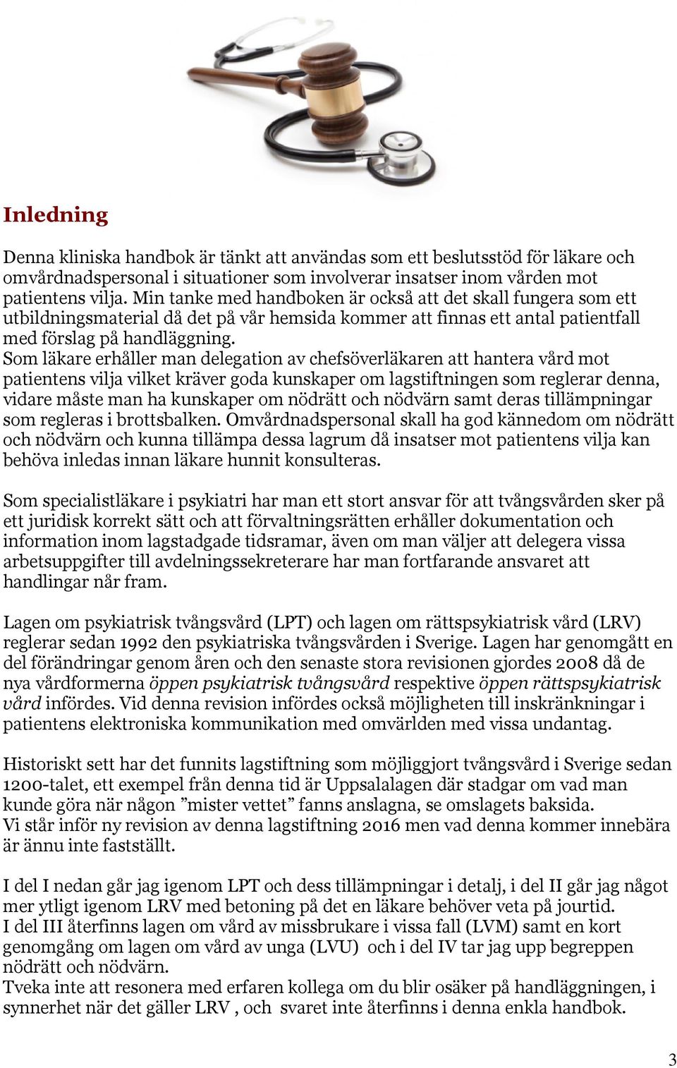 Som läkare erhåller man delegation av chefsöverläkaren att hantera vård mot patientens vilja vilket kräver goda kunskaper om lagstiftningen som reglerar denna, vidare måste man ha kunskaper om