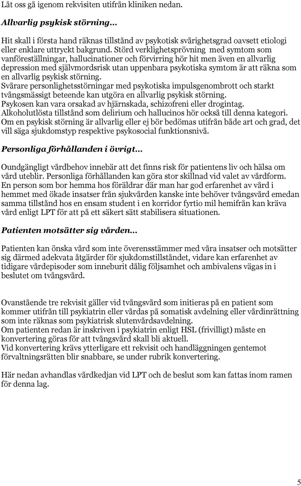 som en allvarlig psykisk störning. Svårare personlighetsstörningar med psykotiska impulsgenombrott och starkt tvångsmässigt beteende kan utgöra en allvarlig psykisk störning.