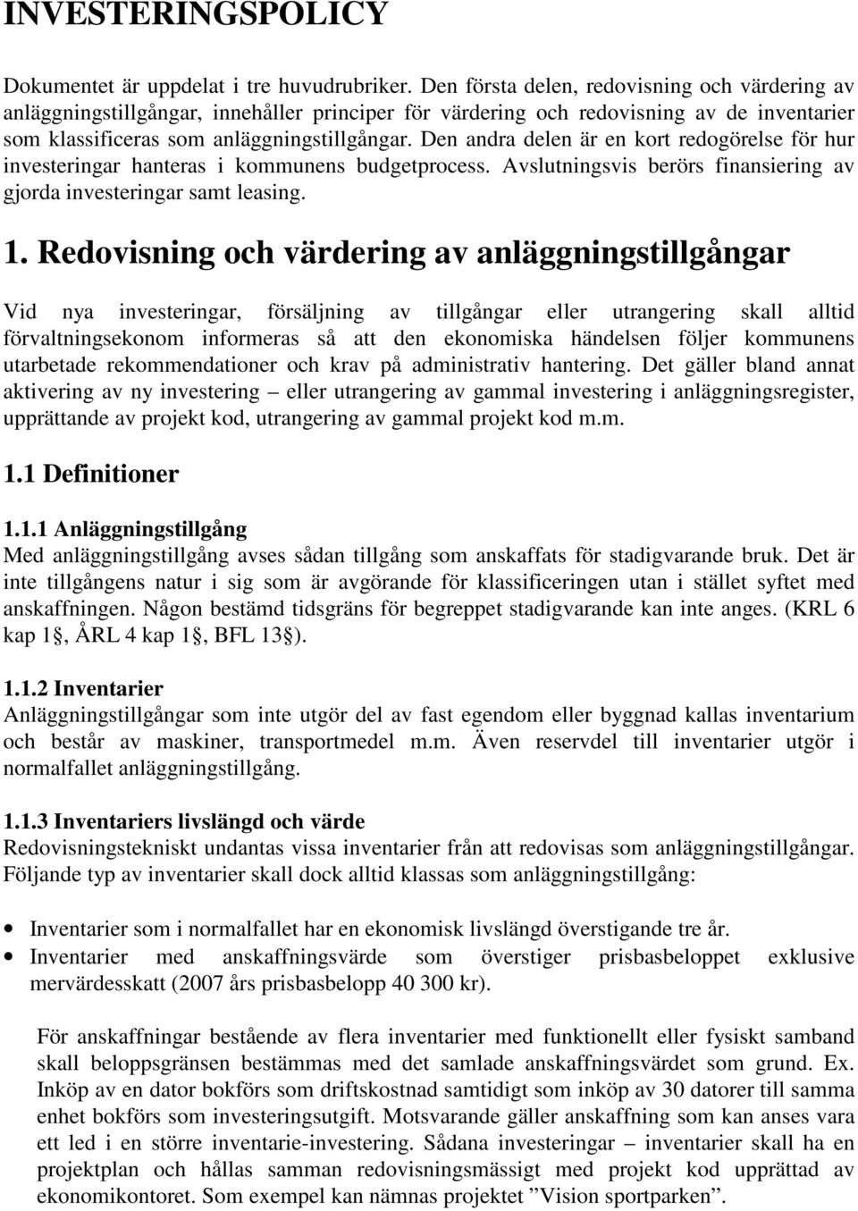 Den andra delen är en kort redogörelse för hur investeringar hanteras i kommunens budgetprocess. Avslutningsvis berörs finansiering av gjorda investeringar samt leasing. 1.