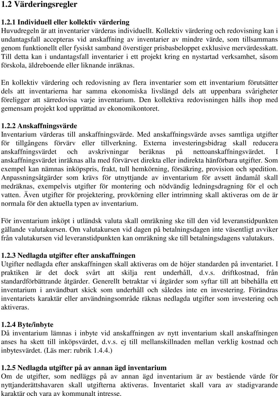 exklusive mervärdesskatt. Till detta kan i undantagsfall inventarier i ett projekt kring en nystartad verksamhet, såsom förskola, äldreboende eller liknande inräknas.