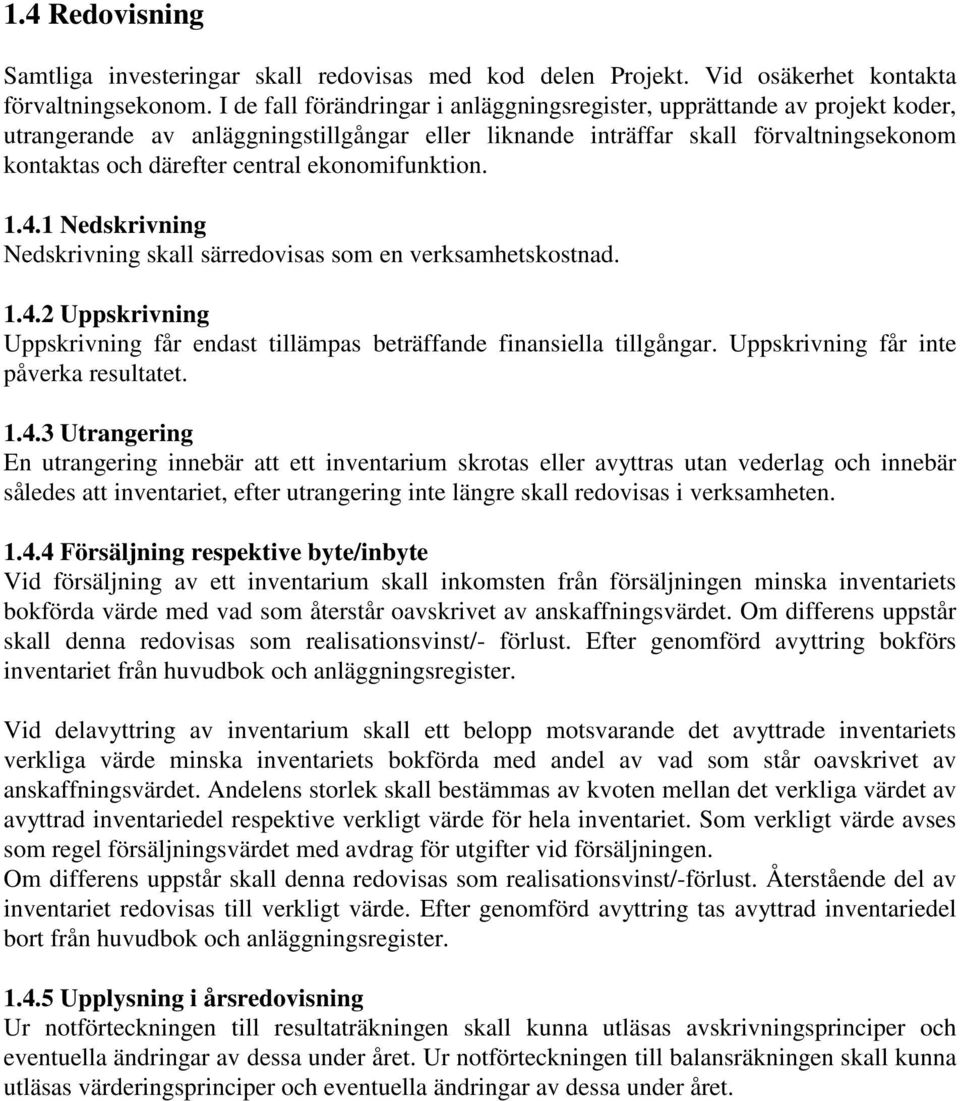 ekonomifunktion. 1.4.1 Nedskrivning Nedskrivning skall särredovisas som en verksamhetskostnad. 1.4.2 Uppskrivning Uppskrivning får endast tillämpas beträffande finansiella tillgångar.