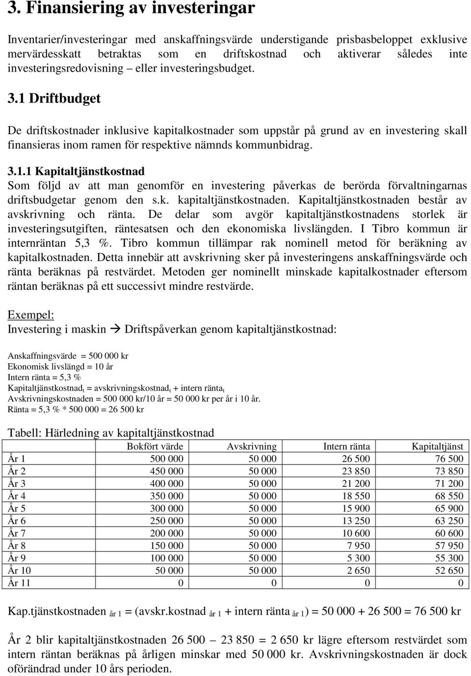 1 Driftbudget De driftskostnader inklusive kapitalkostnader som uppstår på grund av en investering skall finansieras inom ramen för respektive nämnds kommunbidrag. 3.1.1 Kapitaltjänstkostnad Som följd av att man genomför en investering påverkas de berörda förvaltningarnas driftsbudgetar genom den s.