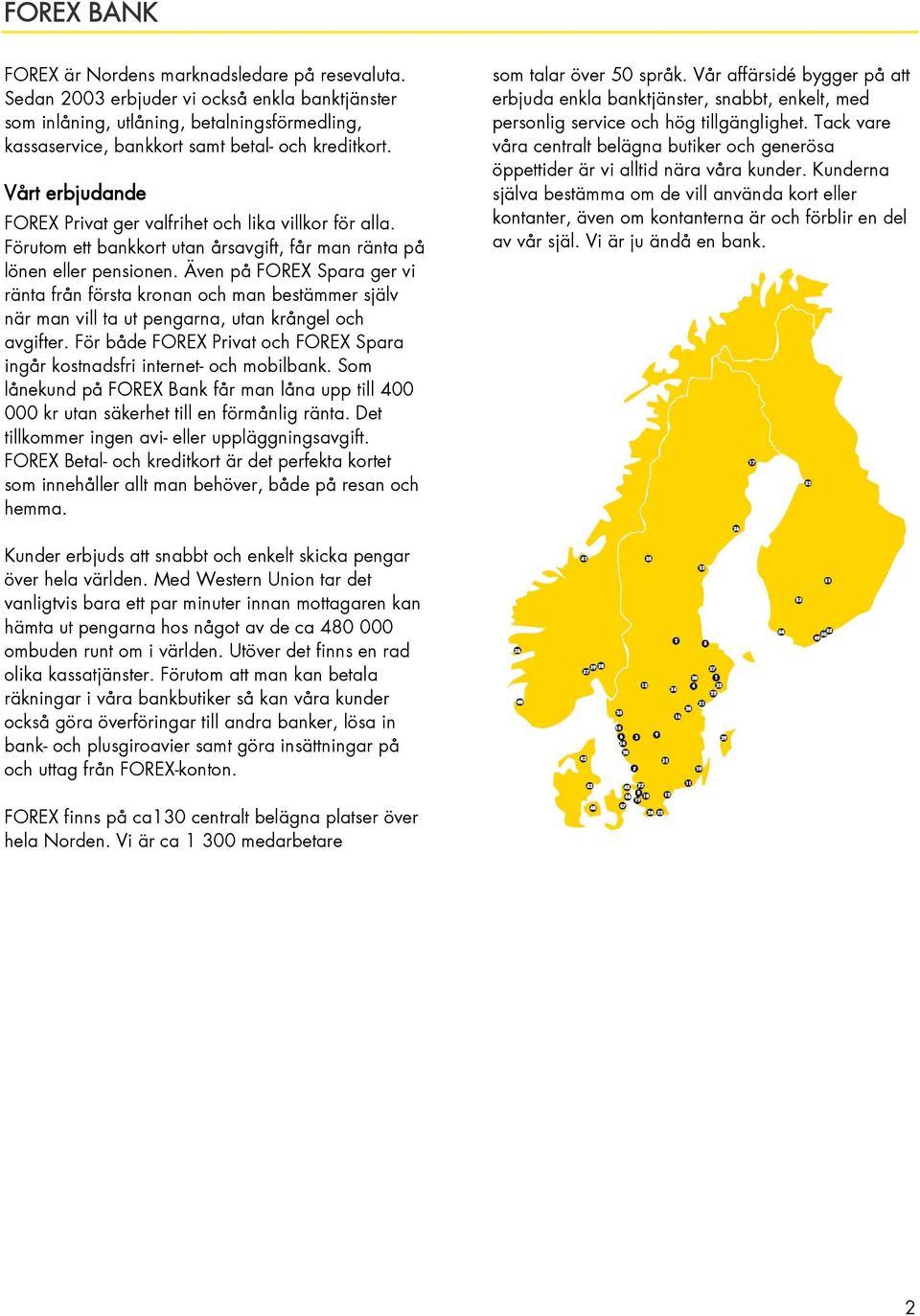 Vårt erbjudande FOREX Privat ger valfrihet och lika villkor för alla. Förutom ett bankkort utan årsavgift, får man ränta på lönen eller pensionen.