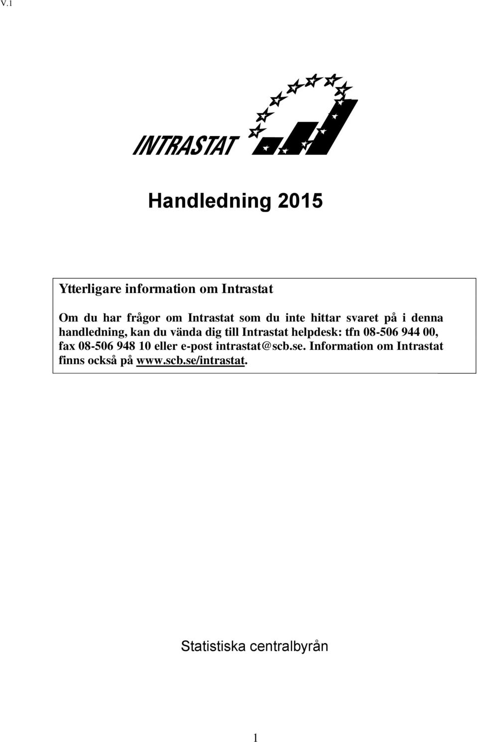 Intrastat helpdesk: tfn 08-506 944 00, fax 08-506 948 10 eller e-post intrastat@scb.