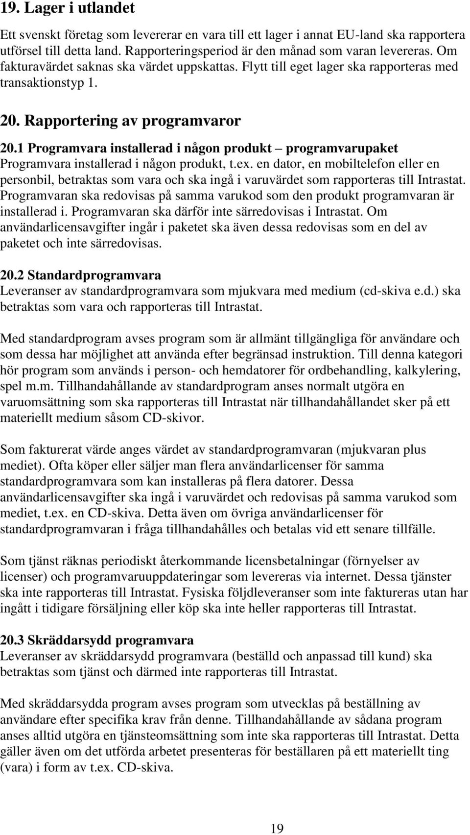 1 Programvara installerad i någon produkt programvarupaket Programvara installerad i någon produkt, t.ex.