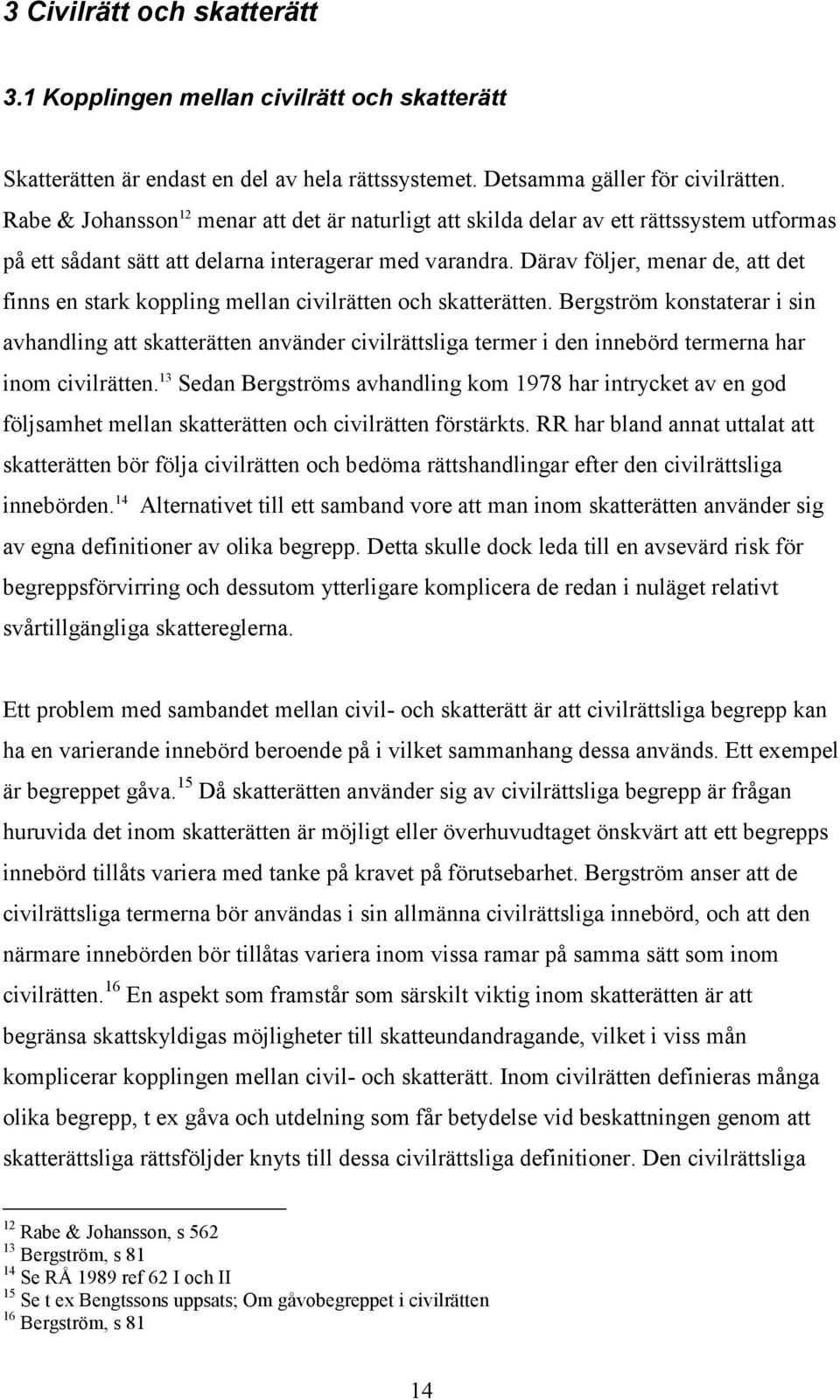 Därav följer, menar de, att det finns en stark koppling mellan civilrätten och skatterätten.