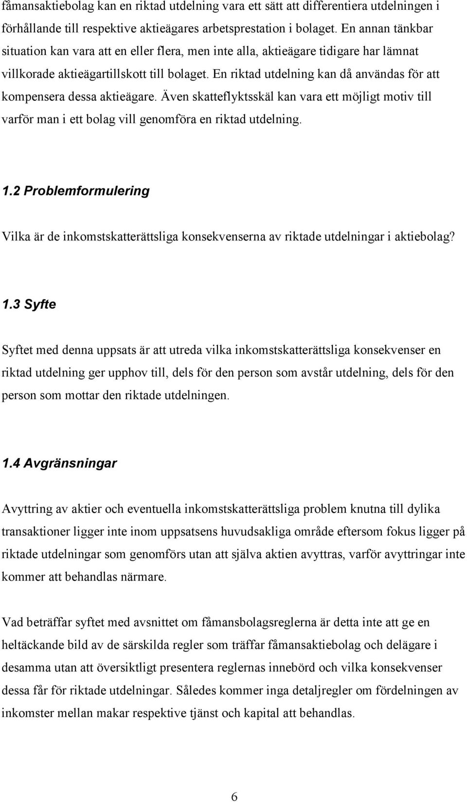 En riktad utdelning kan då användas för att kompensera dessa aktieägare. Även skatteflyktsskäl kan vara ett möjligt motiv till varför man i ett bolag vill genomföra en riktad utdelning. 1.