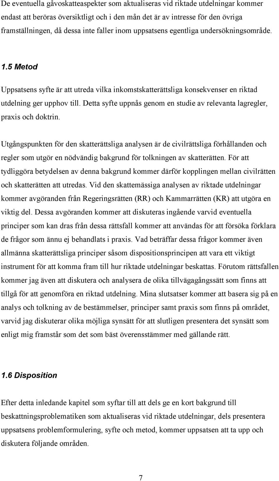 Detta syfte uppnås genom en studie av relevanta lagregler, praxis och doktrin.