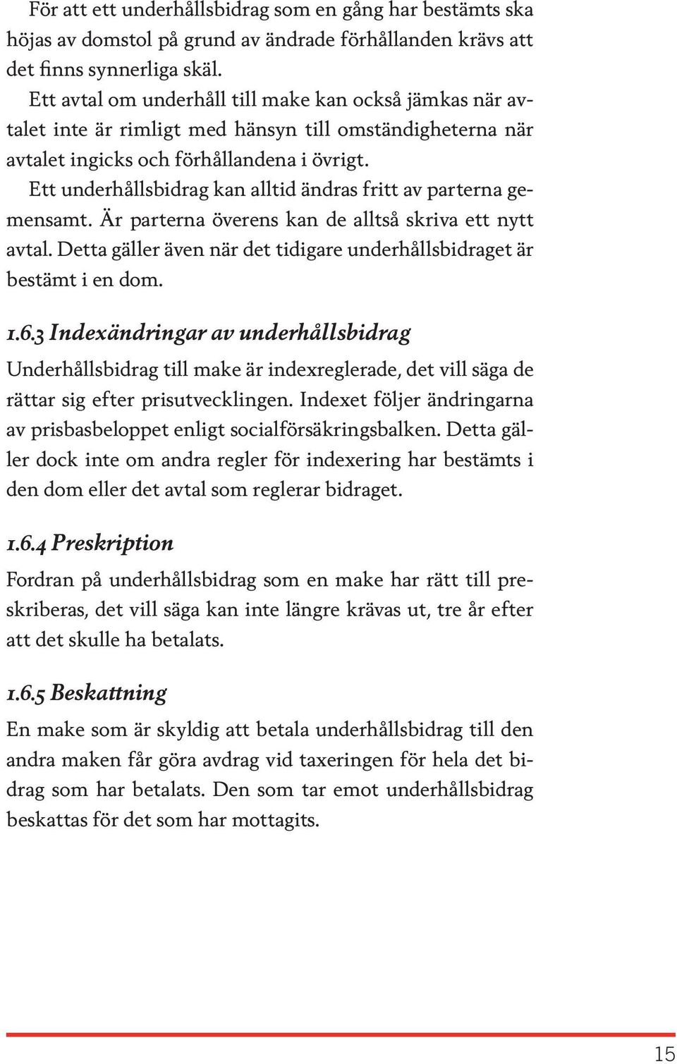 Ett underhållsbidrag kan alltid ändras fritt av parterna gemensamt. Är parterna överens kan de alltså skriva ett nytt avtal. Detta gäller även när det tidigare underhållsbidraget är bestämt i en dom.