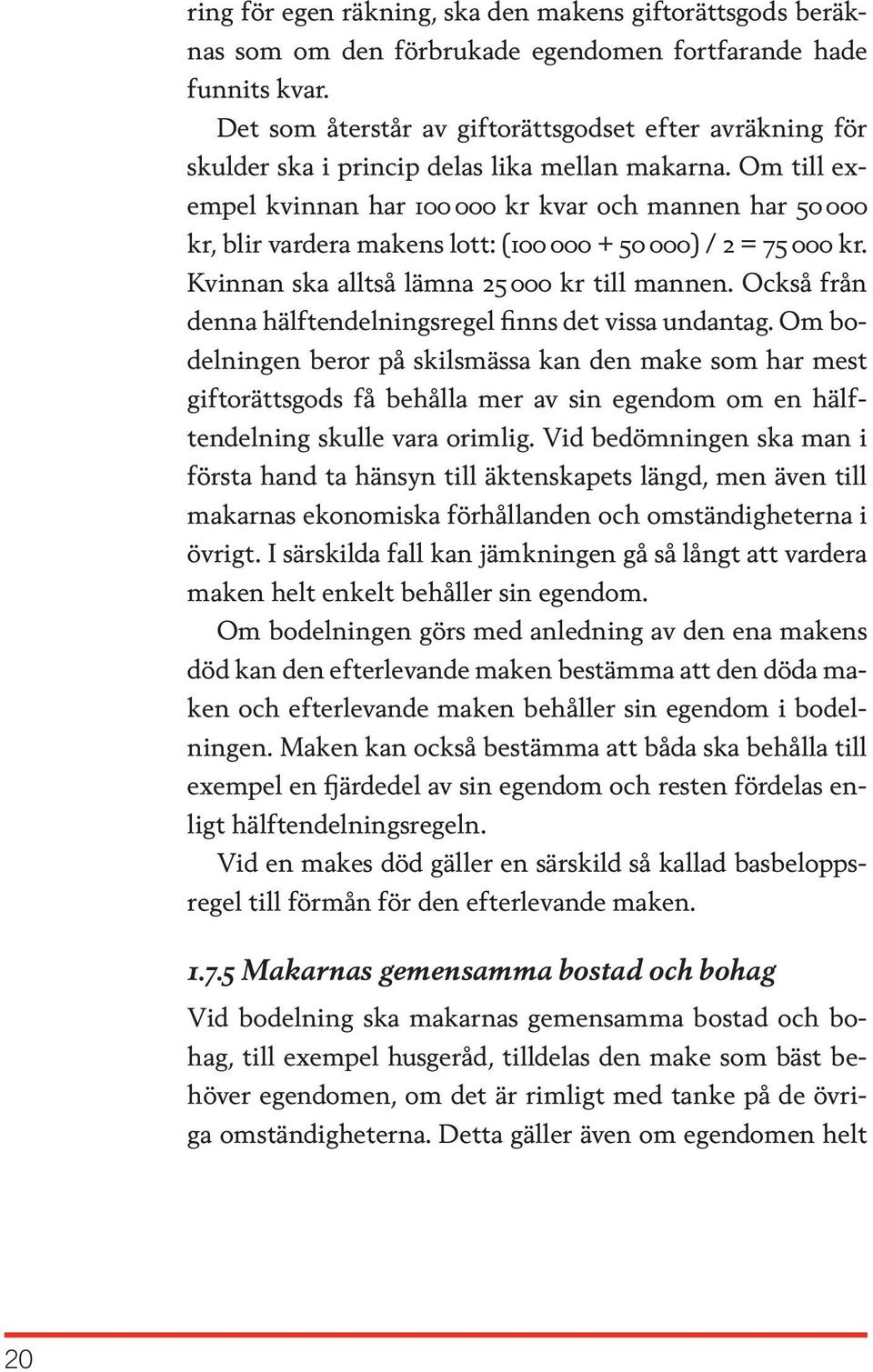 Om till exempel kvinnan har 100 000 kr kvar och mannen har 50 000 kr, blir vardera makens lott: (100 000 + 50 000) / 2 = 75 000 kr. Kvinnan ska alltså lämna 25 000 kr till mannen.