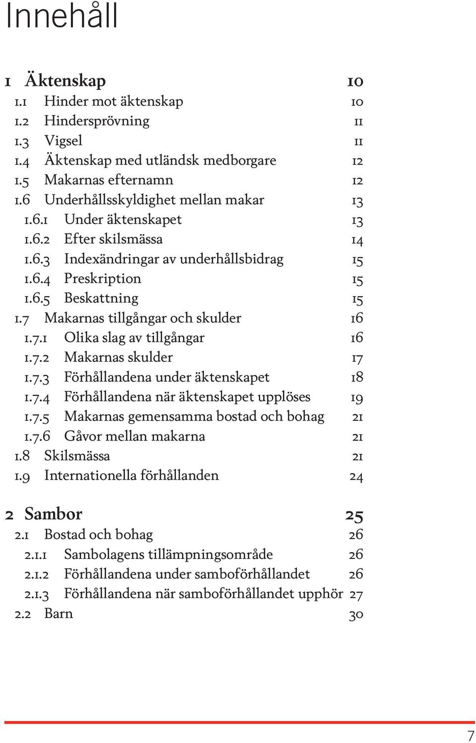 7.2 Makarnas skulder 17 1.7.3 Förhållandena under äktenskapet 18 1.7.4 Förhållandena när äktenskapet upplöses 19 1.7.5 Makarnas gemensamma bostad och bohag 21 1.7.6 Gåvor mellan makarna 21 1.